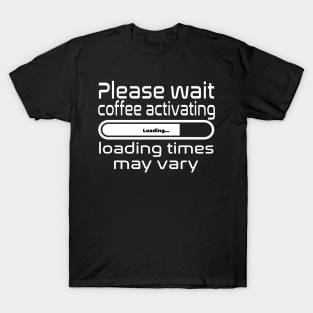 Please wait coffee activating, loading times may vary T-Shirt
